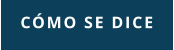 CÓMO SE DICE