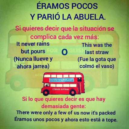 eramos pocos y pario la abuela en ingles, meaning of eramos pocos y pario la abuela, que significa it never rains but pours, this was the last straw en español, there were only a few of us now it´s packed in spanish, there were only a few of us now it´s p