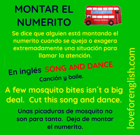 song and dance traducción al español, cómo decir en castellano song and dance, montar el numerito en inglés, correspondencia en inglés de la expresión montar el numerito, english idioms, spanish idioms, frases hechas en inglés