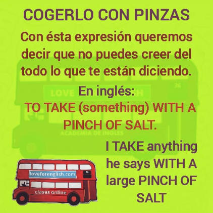 cogerlo con pinzas en ingles, meaning of cogerlo con pinzas,  que es to take it with a pinch of salt, to take something with a pinch of salt en español, traduccion al castellano de to take something with a pinch of salt.